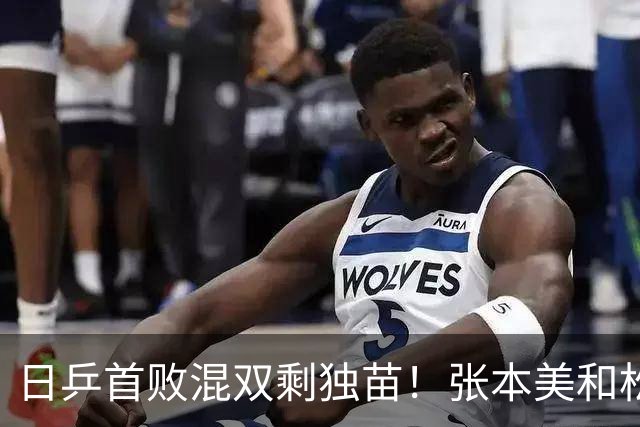 日乒首败混双剩独苗！张本美和松岛辉空赢得磕磕绊绊，金牌恐落空
